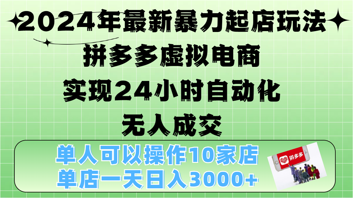 2024年最新暴力起店玩法，拼多多虚拟电商，实现24小时自动化无人成交，单人可以操作10家店，单店日入3000+轻创网-网创项目资源站-副业项目-创业项目-搞钱项目轻创网