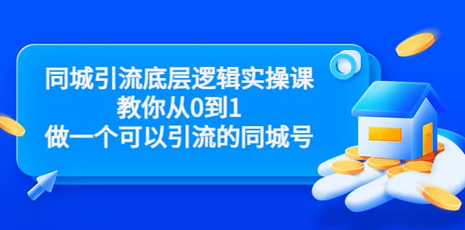 同城引流底层逻辑实操课，教你从0到1做一个可以引流的同城号（价值4980）轻创网-网创项目资源站-副业项目-创业项目-搞钱项目轻创网