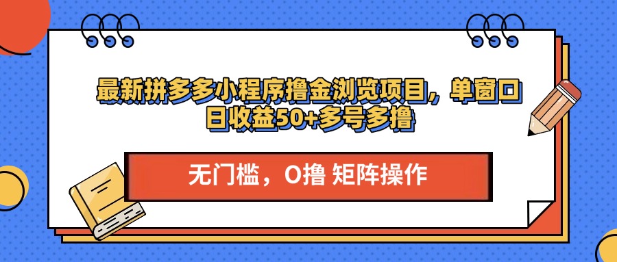 最新拼多多小程序撸金浏览项目，单窗口日收益50+多号多撸轻创网-网创项目资源站-副业项目-创业项目-搞钱项目轻创网