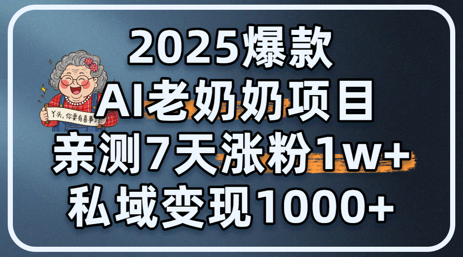 2025爆款 AI 老奶奶项目：亲测 7 天涨粉 1W+，私域变现 1000+轻创网-网创项目资源站-副业项目-创业项目-搞钱项目轻创网