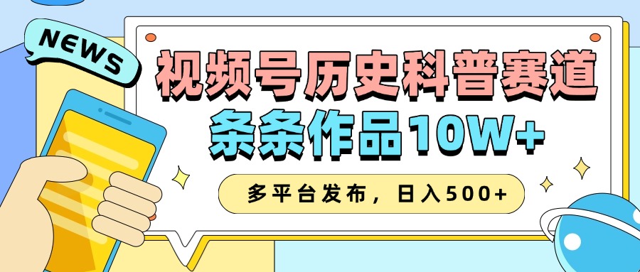 2025视频号历史科普赛道,AI一键生成,条条作品10W+,多平台发布,收益翻倍轻创网-网创项目资源站-副业项目-创业项目-搞钱项目轻创网