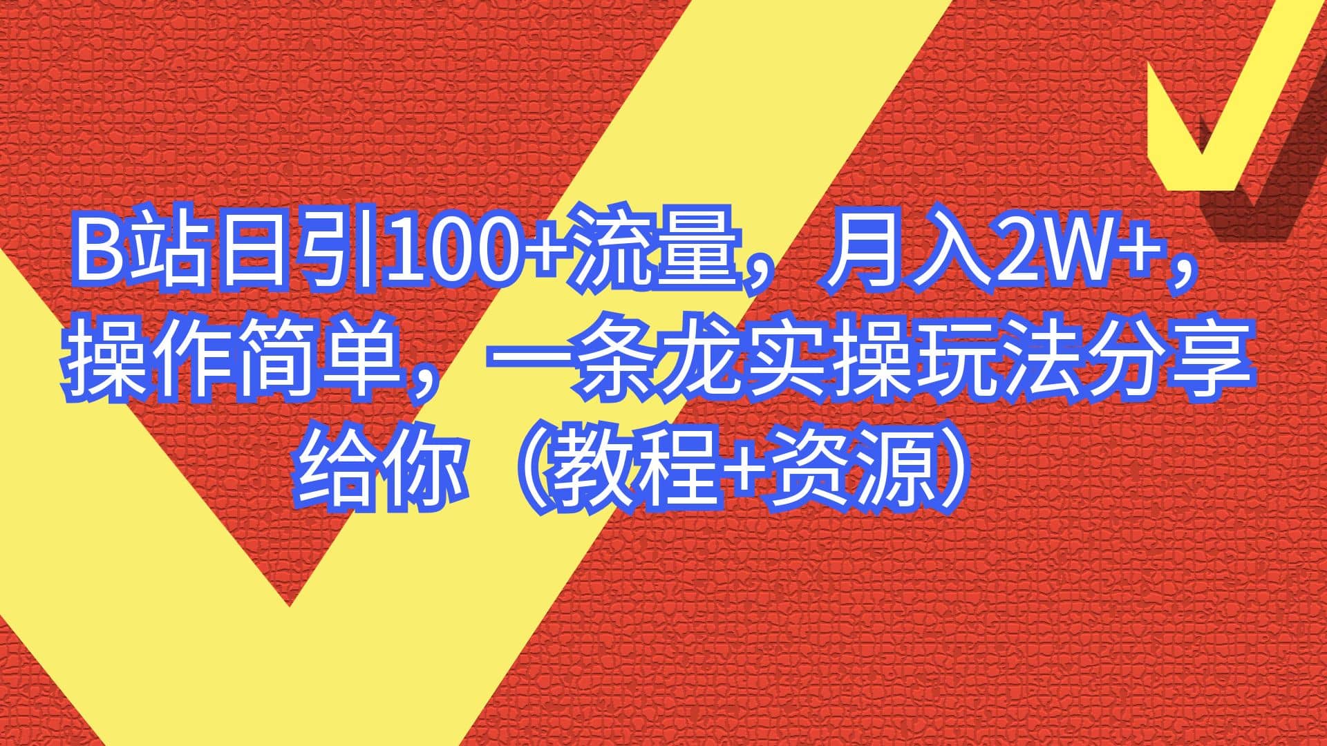 B站日引100+流量，月入2W+，操作简单，一条龙实操玩法分享给你（教程+资源）轻创网-网创项目资源站-副业项目-创业项目-搞钱项目轻创网