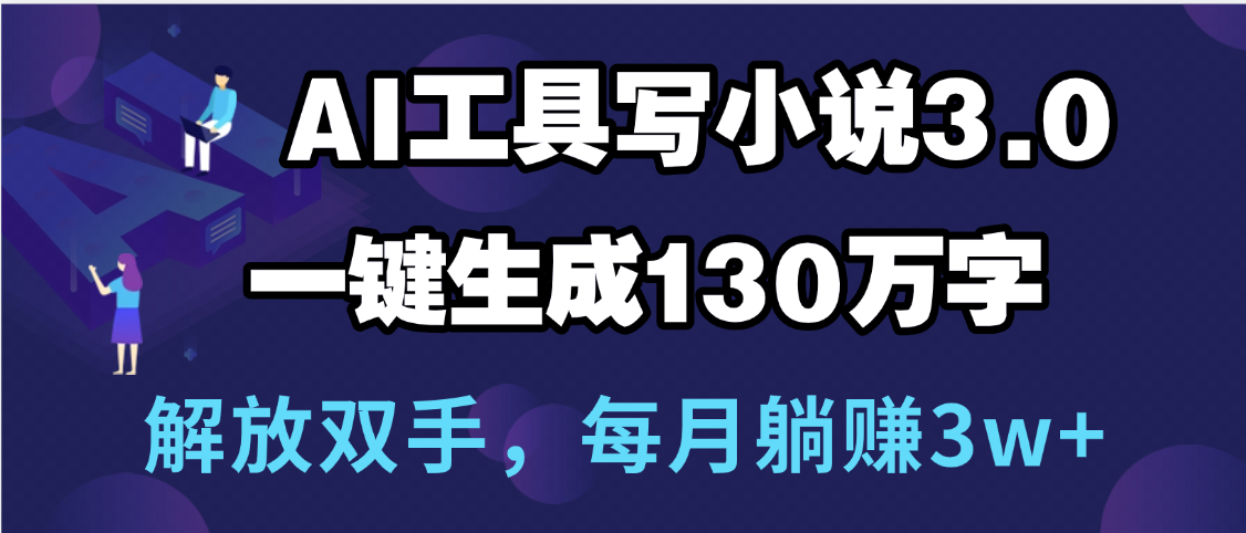 用AI工具写小说3.0，一键生成130万字，解放双手，每月躺赚3w+轻创网-网创项目资源站-副业项目-创业项目-搞钱项目轻创网