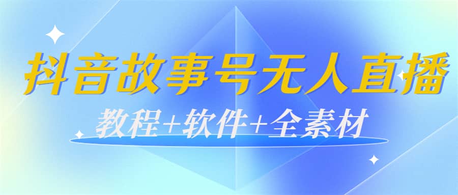 外边698的抖音故事号无人直播：6千人在线一天变现200（教程+软件+全素材）轻创网-网创项目资源站-副业项目-创业项目-搞钱项目轻创网