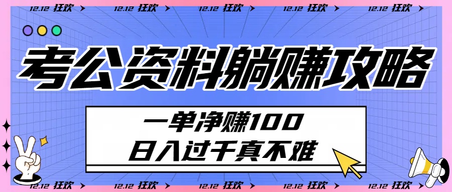 考公资料躺赚攻略：一单净赚100，日入过千真不难轻创网-网创项目资源站-副业项目-创业项目-搞钱项目轻创网