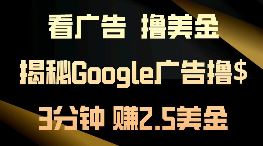 看广告，撸美金！3分钟赚2.5美金！日入200美金不是梦！揭秘Google广告撸美金全攻略！轻创网-网创项目资源站-副业项目-创业项目-搞钱项目轻创网