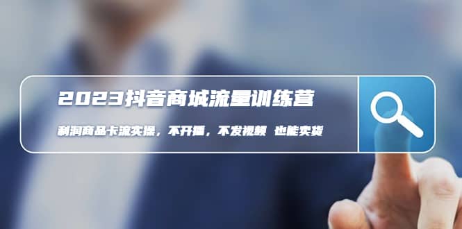 2023抖音商城流量班：利润商品卡流实操，不开播-不发视频-也能卖货(无水印)轻创网-网创项目资源站-副业项目-创业项目-搞钱项目轻创网