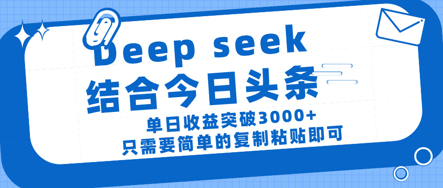 deep seek 结 合今日 头 条， 单 日收 益突破 3000+ ， 只需要 简单 的复制粘贴 即可轻创网-网创项目资源站-副业项目-创业项目-搞钱项目轻创网