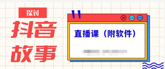 抖音故事类视频制作与直播课程，小白也可以轻松上手（附软件）轻创网-网创项目资源站-副业项目-创业项目-搞钱项目轻创网