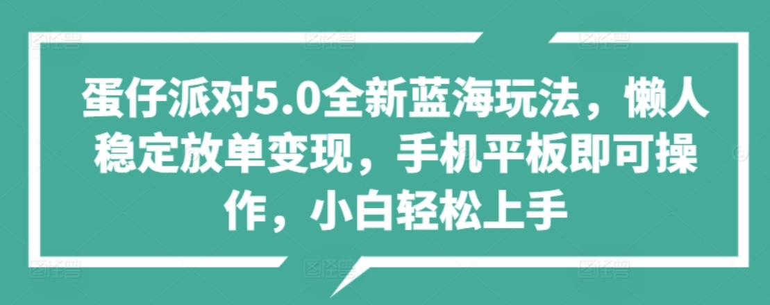 蛋仔派对5.0全新蓝海玩法，懒人稳定放单变现，小白也可以轻松上手轻创网-网创项目资源站-副业项目-创业项目-搞钱项目轻创网