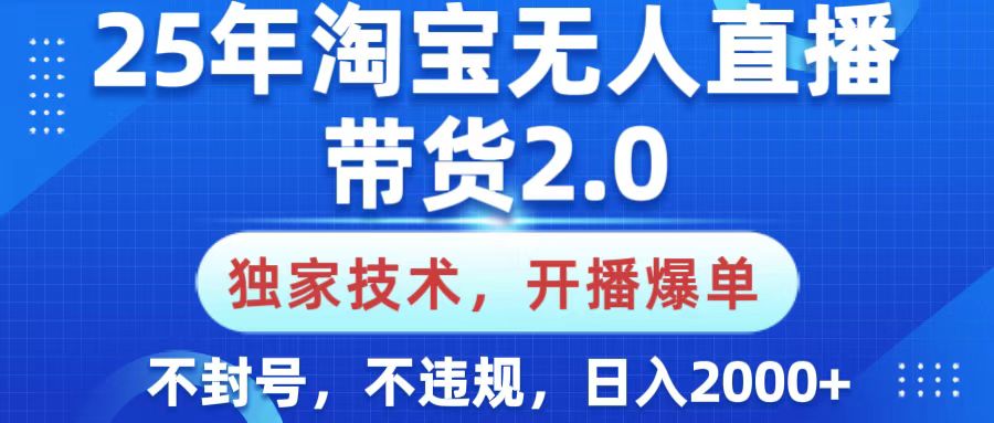 25年淘宝无人直播带货2.0，独家技术，开播爆单，纯小白易上手，不封号，不违规，，日入2000+轻创网-网创项目资源站-副业项目-创业项目-搞钱项目轻创网