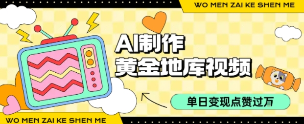 用AI制作黄金地库视频，单日变现1k+，简单易上手轻创网-网创项目资源站-副业项目-创业项目-搞钱项目轻创网
