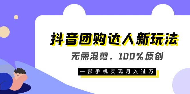 抖音团购达人新玩法，无需混剪，100%原创，一部手机实现月入过万轻创网-网创项目资源站-副业项目-创业项目-搞钱项目轻创网