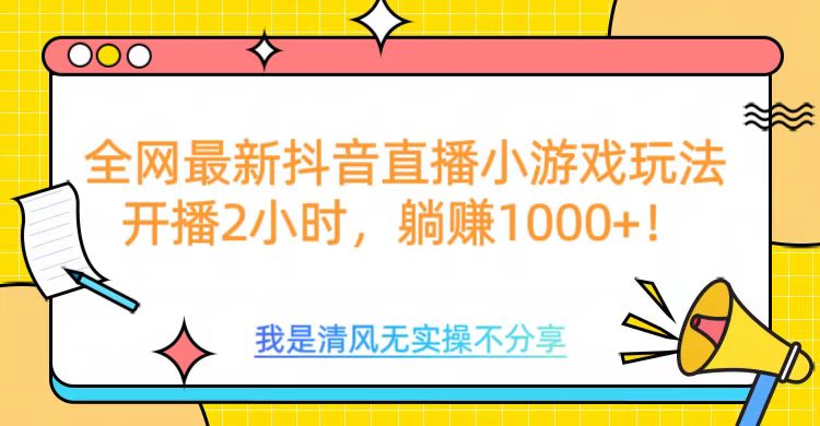 全网最新抖音直播小游戏玩法，开播2小时，躺赚1000+轻创网-网创项目资源站-副业项目-创业项目-搞钱项目轻创网