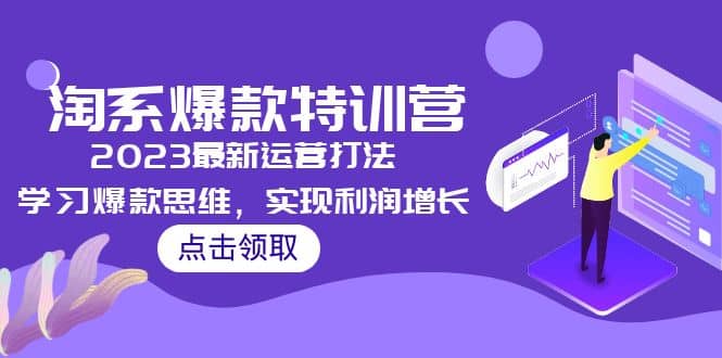 2023淘系爆款特训营，2023最新运营打法，学习爆款思维，实现利润增长轻创网-网创项目资源站-副业项目-创业项目-搞钱项目轻创网