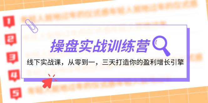 操盘实操训练营：线下实战课，从零到一，三天打造你的盈利增长引擎轻创网-网创项目资源站-副业项目-创业项目-搞钱项目轻创网