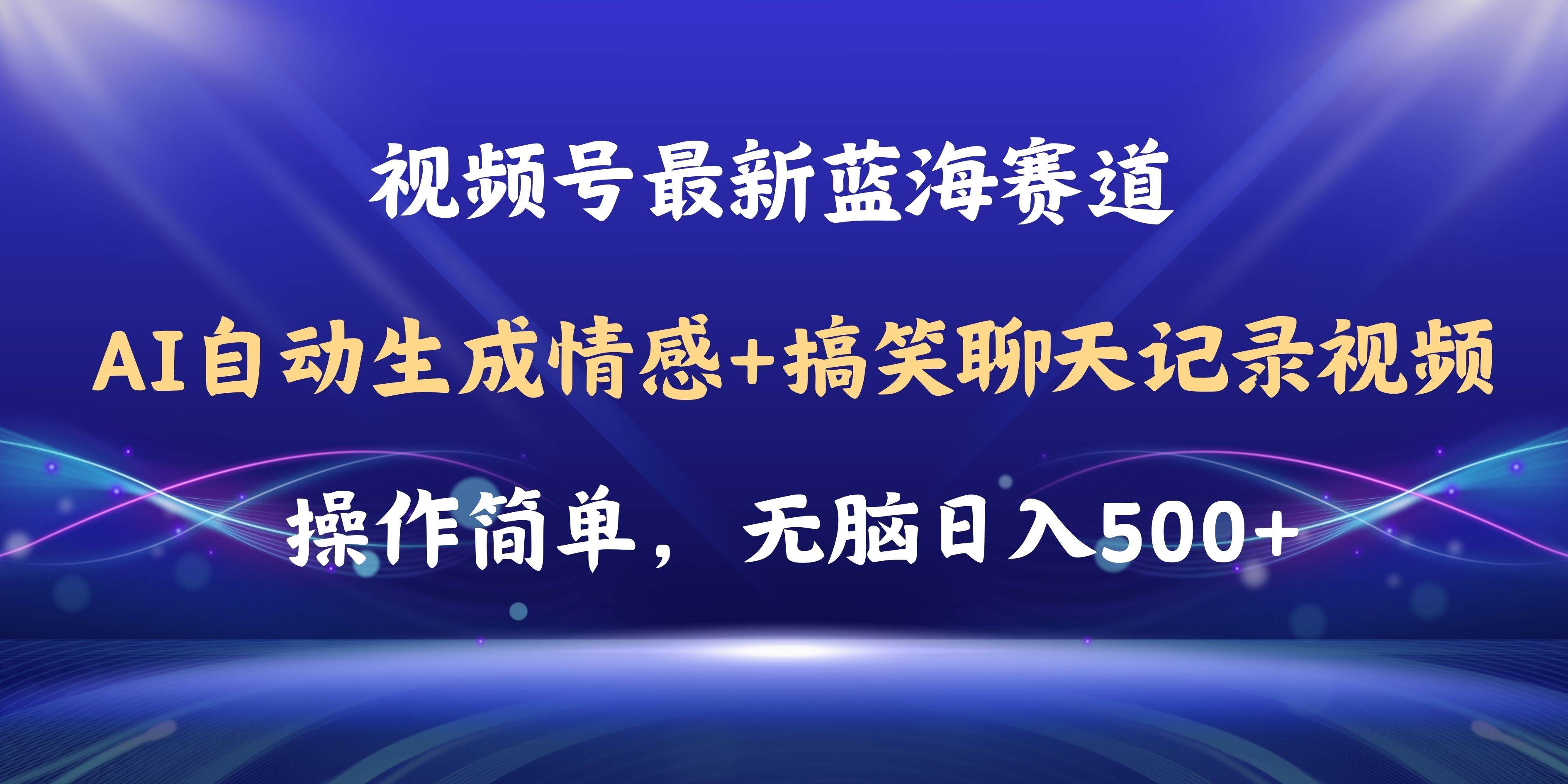 视频号AI自动生成情感搞笑聊天记录视频，操作简单，日入500+教程+软件轻创网-网创项目资源站-副业项目-创业项目-搞钱项目轻创网