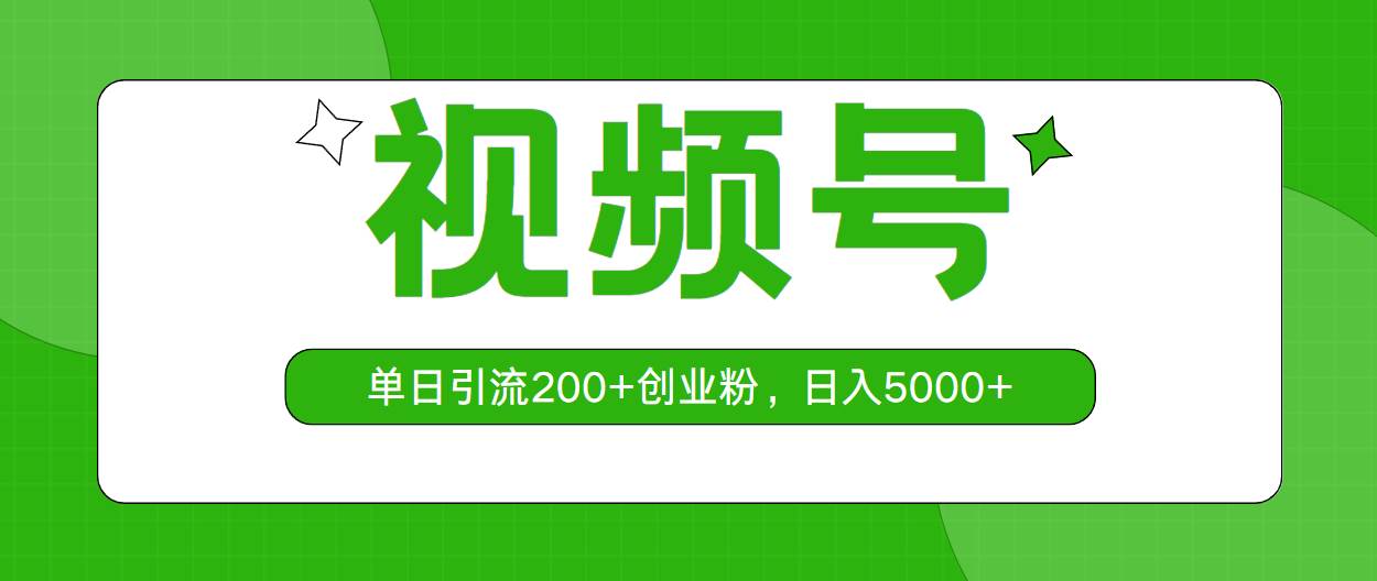 视频号，单日引流200+创业粉，日入5000+轻创网-网创项目资源站-副业项目-创业项目-搞钱项目轻创网