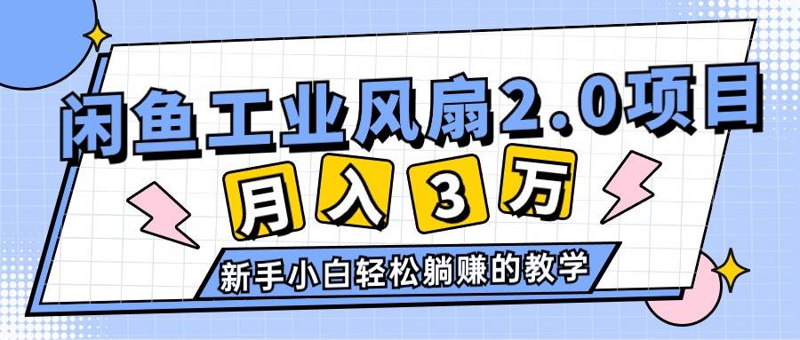 2024年6月最新闲鱼工业风扇2.0项目，轻松月入3W+，新手小白躺赚的教学轻创网-网创项目资源站-副业项目-创业项目-搞钱项目轻创网