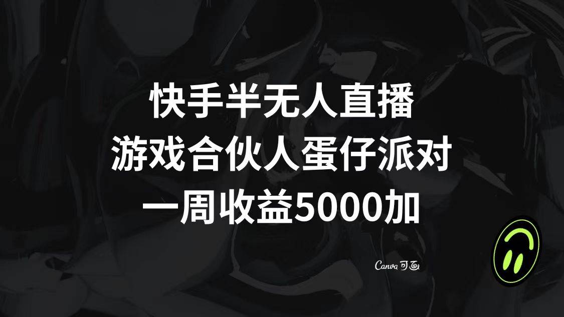 快手半无人直播,游戏合伙人蛋仔派对,一周收益5000+轻创网-网创项目资源站-副业项目-创业项目-搞钱项目轻创网