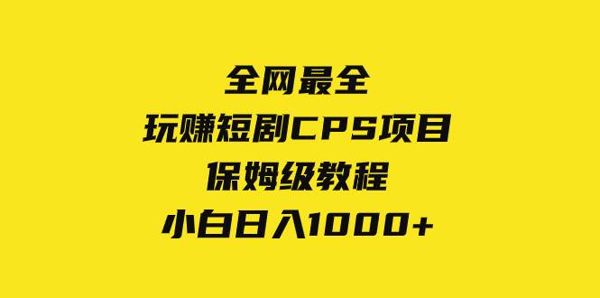 全网最全,玩赚短剧CPS项目保姆级教程,小白日入1000+轻创网-网创项目资源站-副业项目-创业项目-搞钱项目轻创网