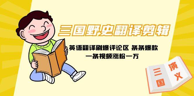 三国野史翻译剪辑 英语翻译刷爆评论区 条条爆款一条视频涨粉1w+附888G素材轻创网-网创项目资源站-副业项目-创业项目-搞钱项目轻创网