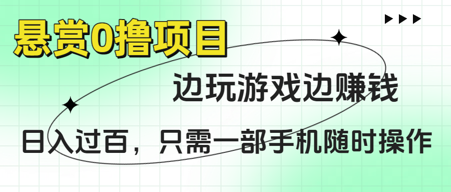 悬赏0撸项目，边玩游戏边赚钱，日入过百，只需一部手机随时操作轻创网-网创项目资源站-副业项目-创业项目-搞钱项目轻创网
