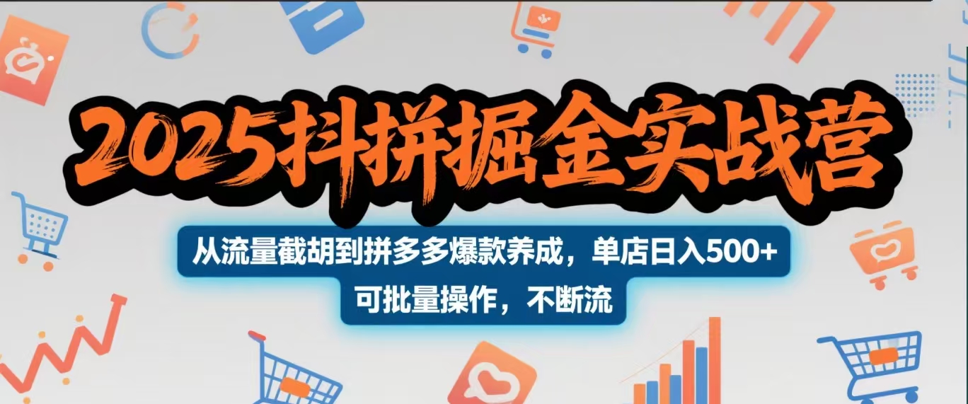 2025抖拼掘金实战营，从流量截胡到拼多多爆款养成，单店日入500+ 可批量操作，不断流轻创网-网创项目资源站-副业项目-创业项目-搞钱项目轻创网