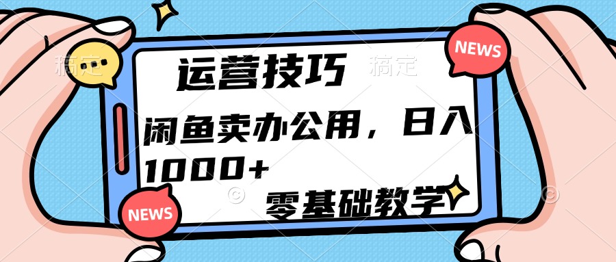 运营技巧！闲鱼卖办公用品日入1000+轻创网-网创项目资源站-副业项目-创业项目-搞钱项目轻创网