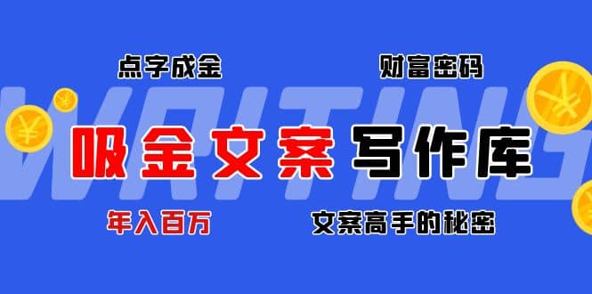 吸金文案写作库：揭秘点字成金的财富密码轻创网-网创项目资源站-副业项目-创业项目-搞钱项目轻创网