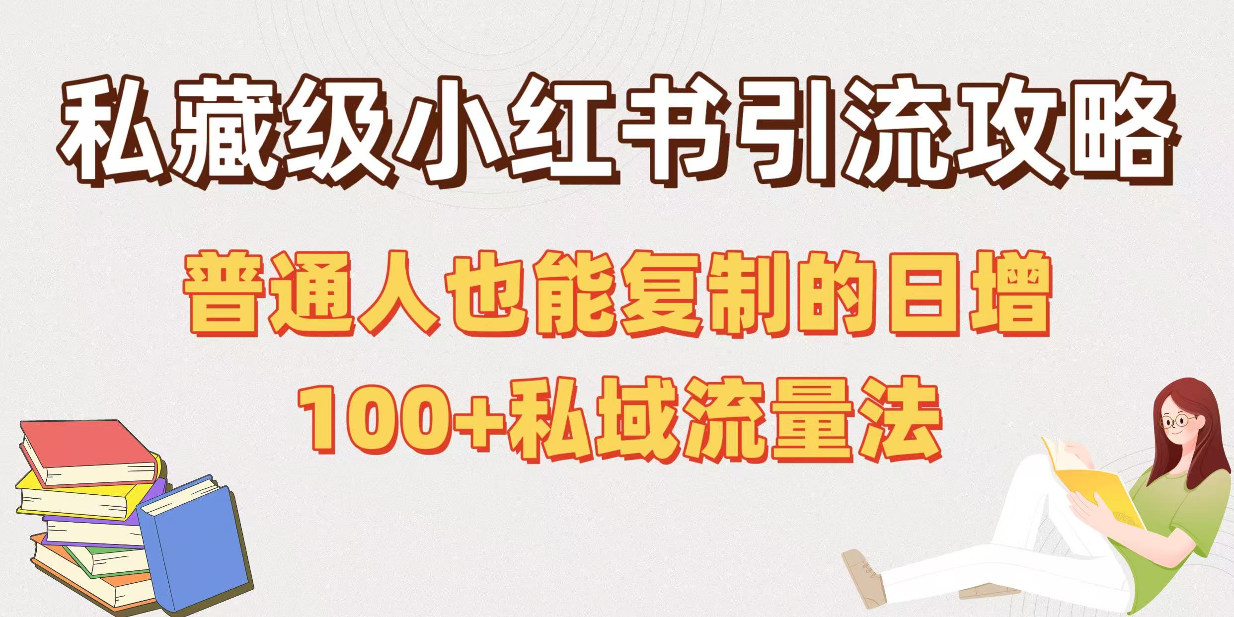 私藏级小红书引流攻略:普通人也能复制的日增100+私域流量法轻创网-网创项目资源站-副业项目-创业项目-搞钱项目轻创网