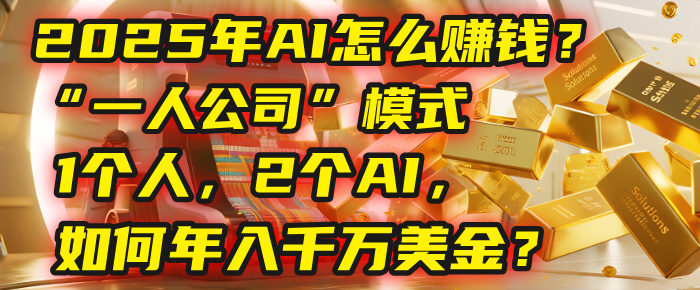 AI怎么赚钱？揭秘2025年“一人公司”模式：1个人，2个AI，如何年入千万美金？轻创网-网创项目资源站-副业项目-创业项目-搞钱项目轻创网