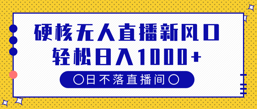 硬核无人直播新风口，日不落直播间，轻松日入1000+轻创网-网创项目资源站-副业项目-创业项目-搞钱项目轻创网