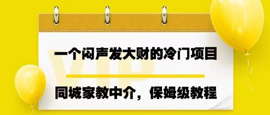 一个闷声发大财的冷门项目，同城家教中介，操作简单，一个月变现7000+，保姆级教程轻创网-网创项目资源站-副业项目-创业项目-搞钱项目轻创网