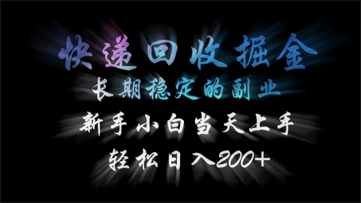快递回收掘金，长期稳定的副业，轻松日入200+，新手小白当天上手轻创网-网创项目资源站-副业项目-创业项目-搞钱项目轻创网