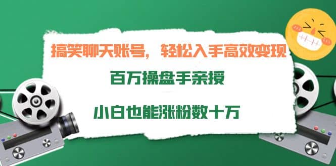 搞笑聊天账号，轻松入手高效变现，百万操盘手亲授，小白也能涨粉数十万轻创网-网创项目资源站-副业项目-创业项目-搞钱项目轻创网