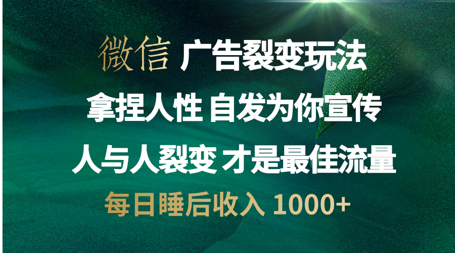 微信广告裂变法 操控人性 自发为你免费宣传 人与人的裂变才是最佳流量 单日睡后收入 1000+轻创网-网创项目资源站-副业项目-创业项目-搞钱项目轻创网