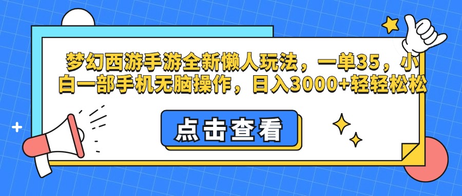 梦幻西游手游，全新懒人玩法，一单35，小白一部手机无脑操作，日入3000+轻轻松松轻创网-网创项目资源站-副业项目-创业项目-搞钱项目轻创网