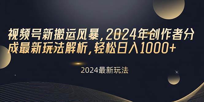 视频号新搬运风暴，2024年创作者分成最新玩法解析，轻松日入1000+轻创网-网创项目资源站-副业项目-创业项目-搞钱项目轻创网