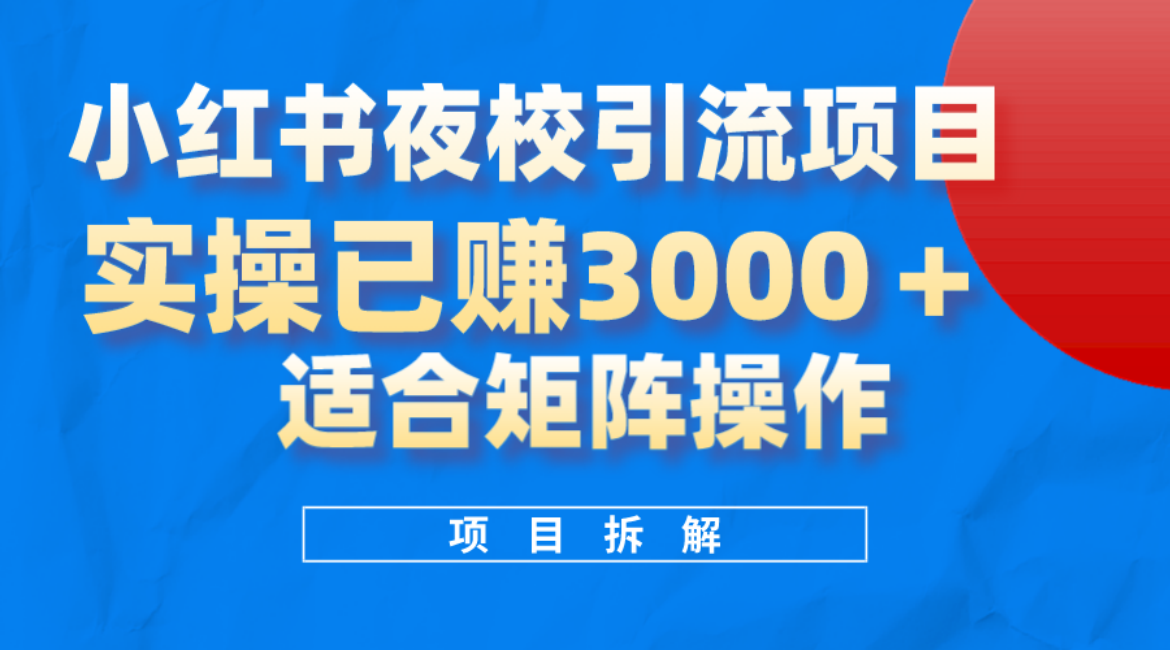 小红书夜校引流变现项目，实操日赚3000+，适合矩阵放大操作轻创网-网创项目资源站-副业项目-创业项目-搞钱项目轻创网