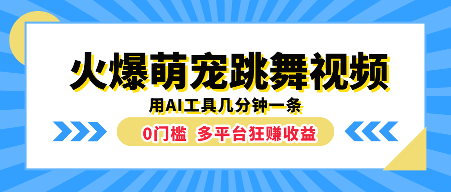 火爆萌宠跳舞视频，用AI工具几分钟一条，0门槛多平台狂赚收益轻创网-网创项目资源站-副业项目-创业项目-搞钱项目轻创网