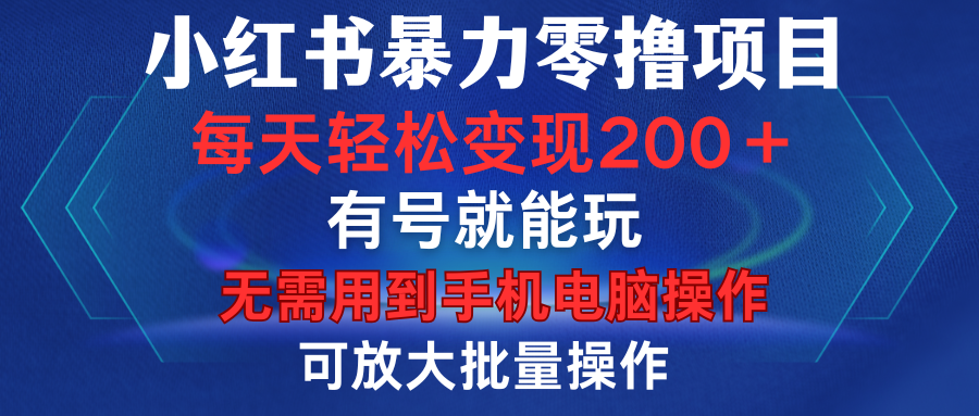 小红书暴力零撸项目，有号就能玩，单号每天变现1到15元，可放大批量操作，无需手机电脑操作轻创网-网创项目资源站-副业项目-创业项目-搞钱项目轻创网