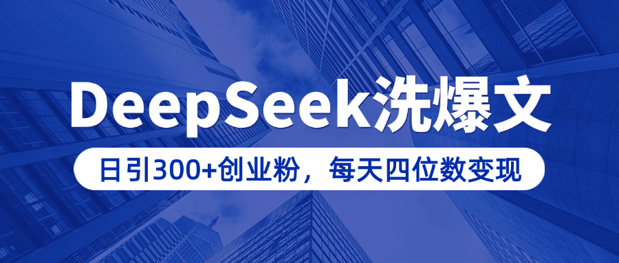 用DeepSeek洗公众号爆文，日引300+创业粉，做知识付费每天四位数变现（附详细实操教程）轻创网-网创项目资源站-副业项目-创业项目-搞钱项目轻创网