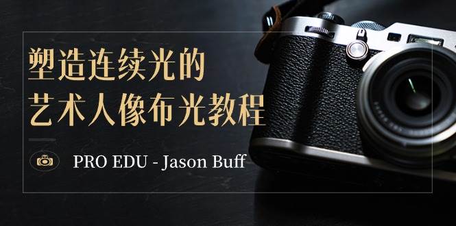 PRO EDU – Jason Buff 塑造连续光的艺术人像布光教程-15节课-中英字幕轻创网-网创项目资源站-副业项目-创业项目-搞钱项目轻创网