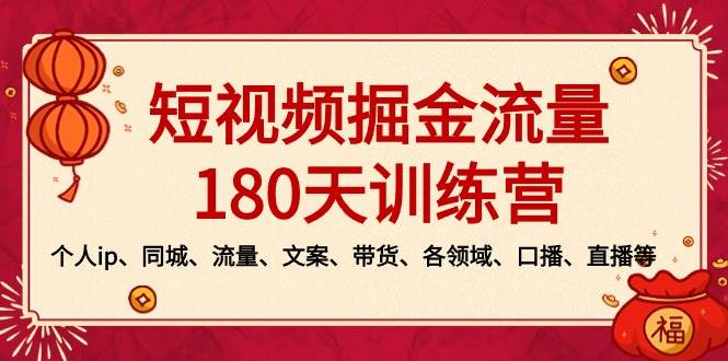 短视频-掘金流量180天训练营，个人ip、同城、流量、文案、带货、各领域、口播、直播等轻创网-网创项目资源站-副业项目-创业项目-搞钱项目轻创网