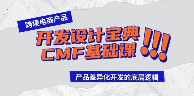 跨境电商产品开发设计宝典-CMF基础课：产品差异化开发的底层逻辑轻创网-网创项目资源站-副业项目-创业项目-搞钱项目轻创网