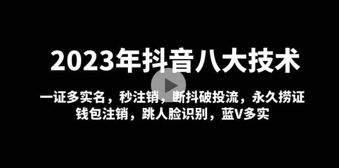 2023年抖音八大技术,一证多实名 秒注销 断抖破投流 永久捞证 钱包注销 等!轻创网-网创项目资源站-副业项目-创业项目-搞钱项目轻创网
