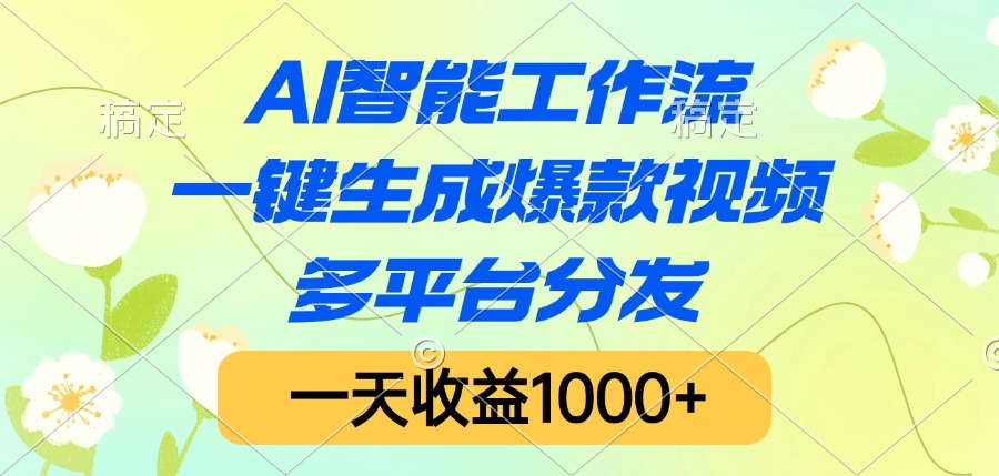 AI智能工作流，一键生成爆款视频，多平台分发，一天收益1000+轻创网-网创项目资源站-副业项目-创业项目-搞钱项目轻创网