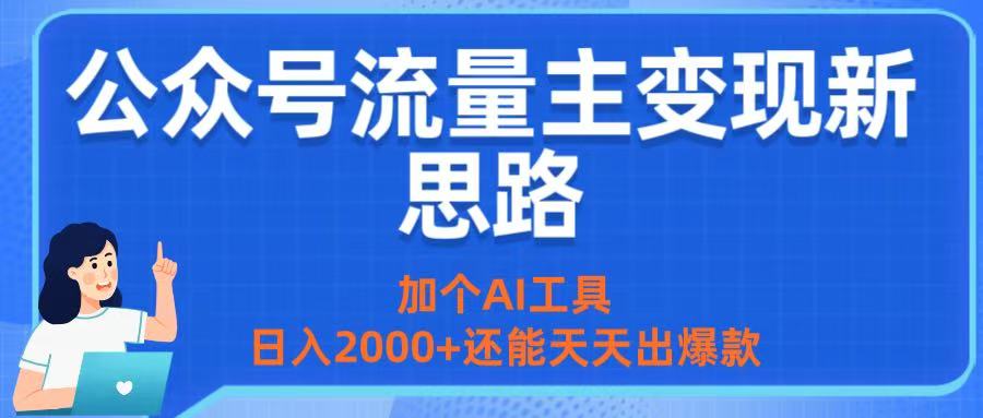 公众号流量主变现新思路：加个AI工具，日入2000+还能天天出爆款轻创网-网创项目资源站-副业项目-创业项目-搞钱项目轻创网