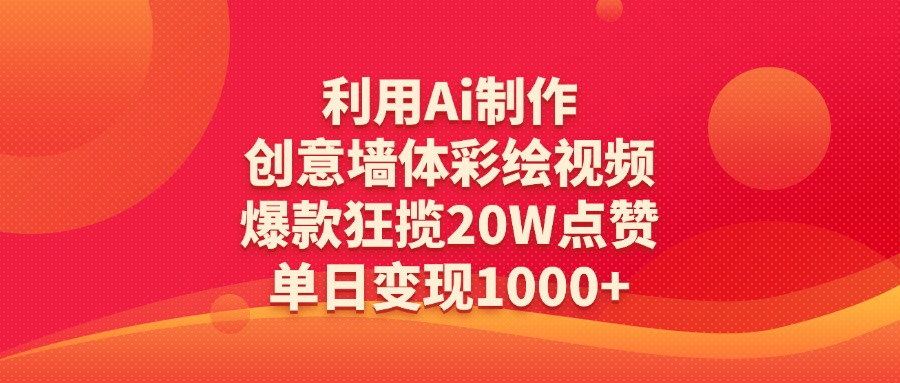 利用Ai制作创意墙体彩绘视频，爆款狂揽20W点赞，单日变现1000+轻创网-网创项目资源站-副业项目-创业项目-搞钱项目轻创网